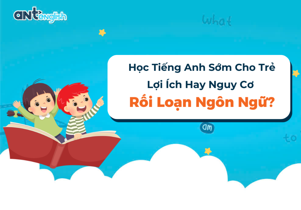 HỌC TIẾNG ANH SỚM CHO TRẺ: LỢI ÍCH HAY NGUY CƠ RỐI LOẠN NGÔN NGỮ?