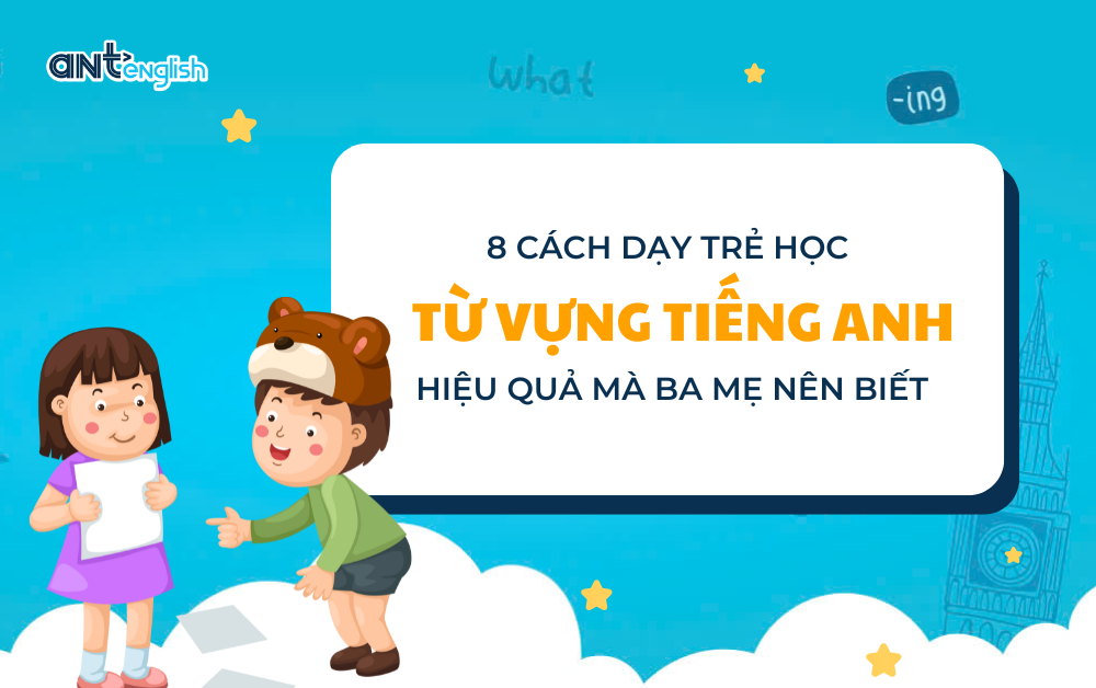 8 CÁCH DẠY TRẺ HỌC TỪ VỰNG TIẾNG ANH HIỆU QUẢ MÀ BA MẸ NÊN BIẾT